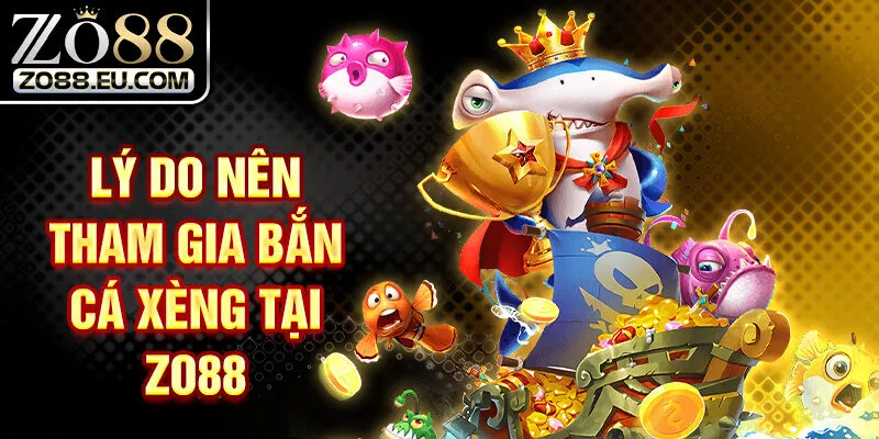 Lý do nên tham gia bắn cá xèng tại ZO88