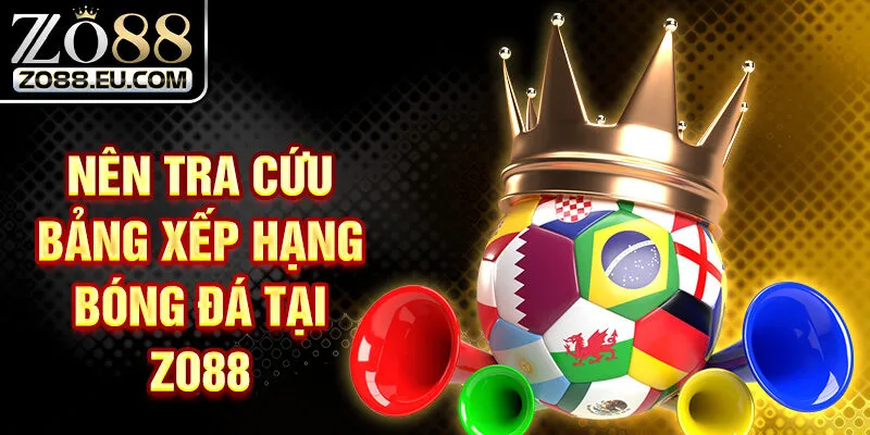 Nên tra cứu bảng xếp hạng bóng đá tại ZO88