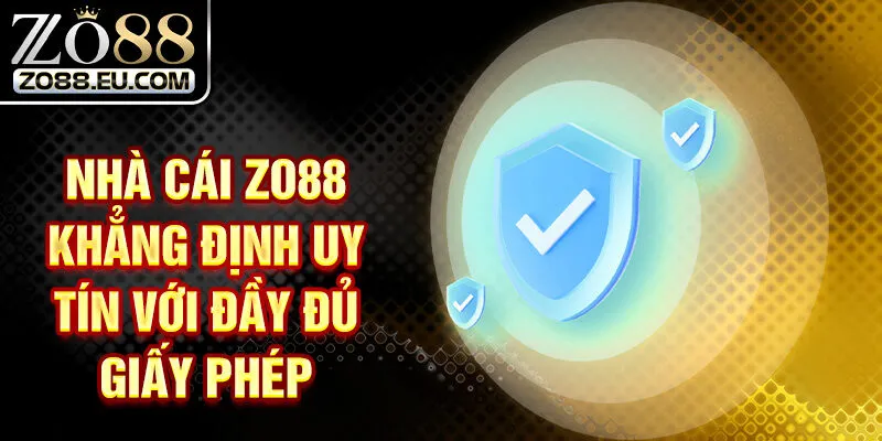 Nhà cái ZO88 khẳng định uy tín với đầy đủ giấy phép