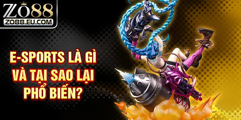 E-sports là gì và tại sao lại phổ biến?