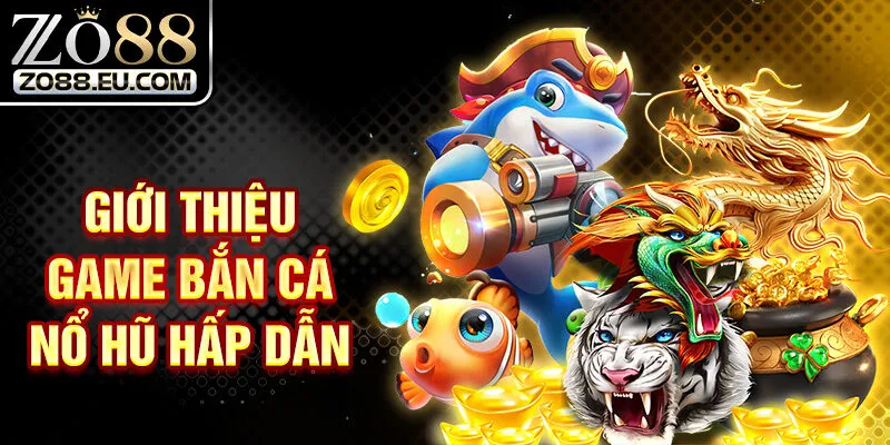 Giới thiệu game bắn cá nổ hũ hấp dẫn