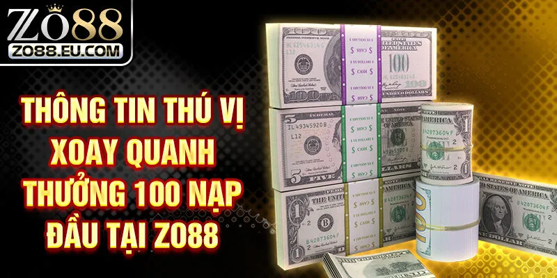 Thông tin thú vị xoay quanh thưởng 100 nạp đầu tại Zo88