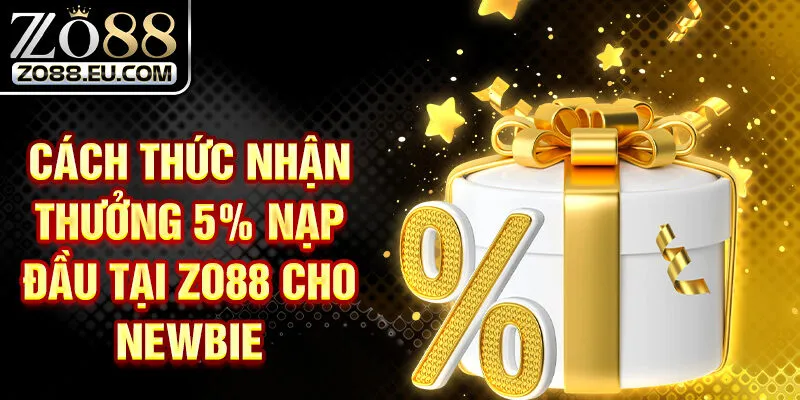Cách thức nhận thưởng 5% nạp đầu tại Zo88 cho newbie