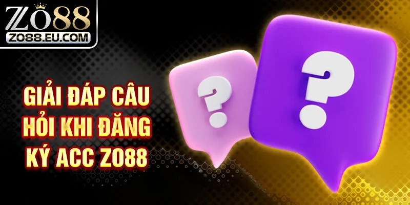 Giải đáp câu hỏi khi đăng ký acc ZO88