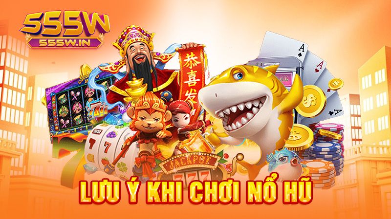 Lưu ý khi chơi nổ hũ