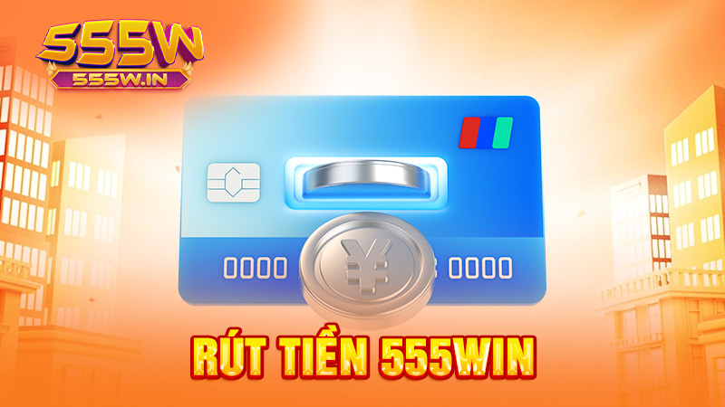Rút tiền 555win